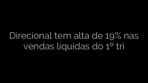 ​Direcional tem alta de 19% nas vendas líquidas do 1º tri 